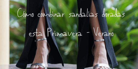 como combinar sandalias doradas esta primavera verano